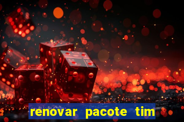 renovar pacote tim beta antes do prazo